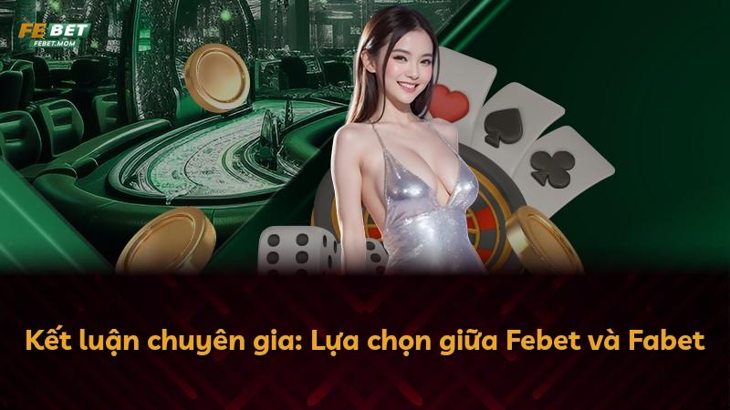 Kết luận chuyên gia: Lựa chọn giữa Febet và Fabet