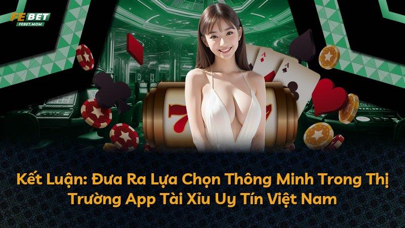 Kết Luận: Đưa Ra Lựa Chọn Thông Minh Trong Thị Trường App Tài Xỉu Uy Tín Việt Nam