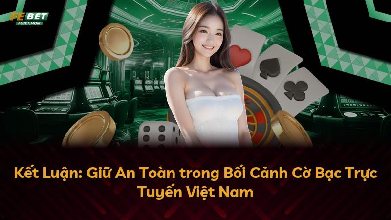Kết Luận: Giữ An Toàn trong Bối Cảnh Cờ Bạc Trực Tuyến Việt Nam