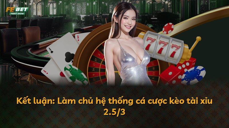 Kết luận: Làm chủ hệ thống cá cược kèo tài xỉu 2.5/3