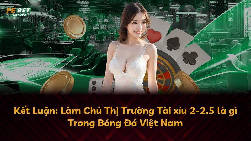 Kết Luận: Làm Chủ Thị Trường Tài xỉu 2-2.5 là gì Trong Bóng Đá Việt Nam