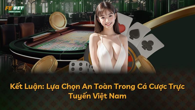 Kết Luận: Lựa Chọn An Toàn Trong Cá Cược Trực Tuyến Việt Nam