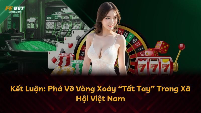 Kết Luận: Phá Vỡ Vòng Xoáy “Tất Tay” Trong Xã Hội Việt Nam