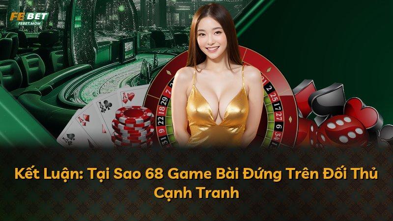 Kết Luận: Tại Sao 68 Game Bài Đứng Trên Đối Thủ Cạnh Tranh