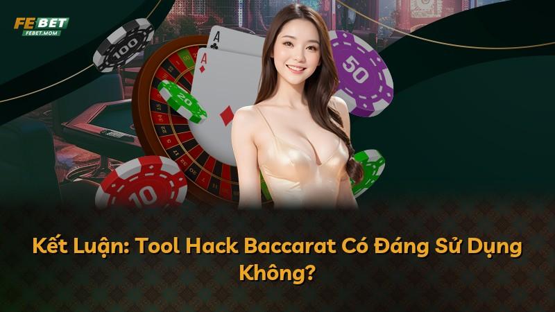 Kết Luận: Tool Hack Baccarat Có Đáng Sử Dụng Không?