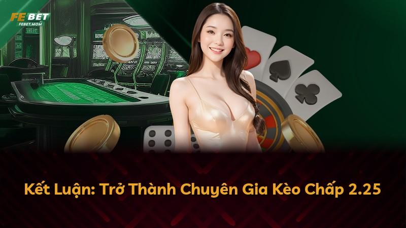 Kết Luận: Trở Thành Chuyên Gia Kèo Chấp 2.25