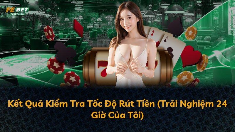 Kết Quả Kiểm Tra Tốc Độ Rút Tiền (Trải Nghiệm 24 Giờ Của Tôi)