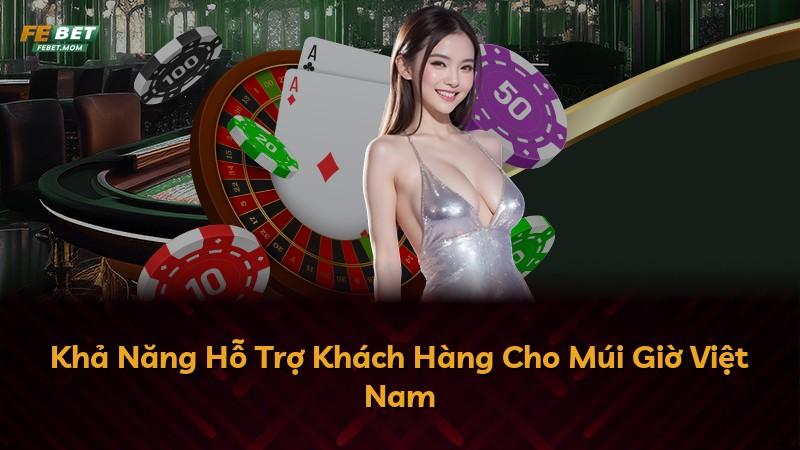 Khả Năng Hỗ Trợ Khách Hàng Cho Múi Giờ Việt Nam