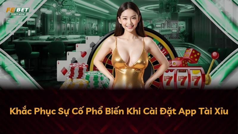 Khắc Phục Sự Cố Phổ Biến Khi Cài Đặt App Tài Xỉu