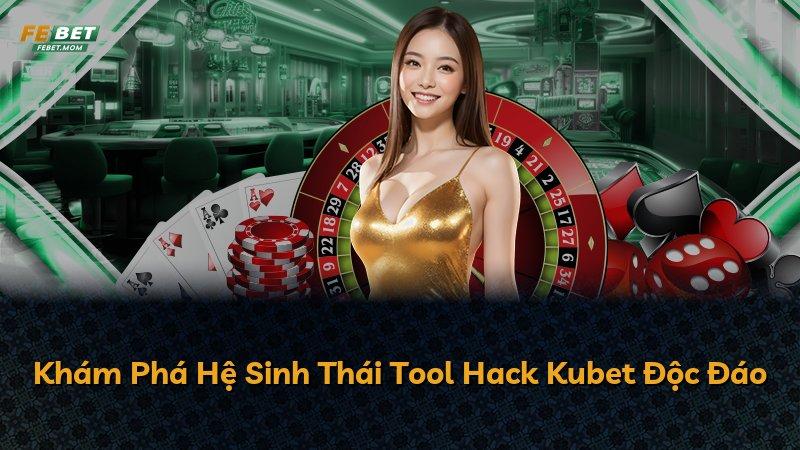 Khám Phá Hệ Sinh Thái Tool Hack Kubet Độc Đáo