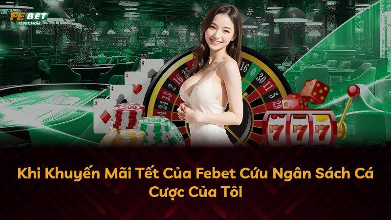 Khi Khuyến Mãi Tết Của Febet Cứu Ngân Sách Cá Cược Của Tôi