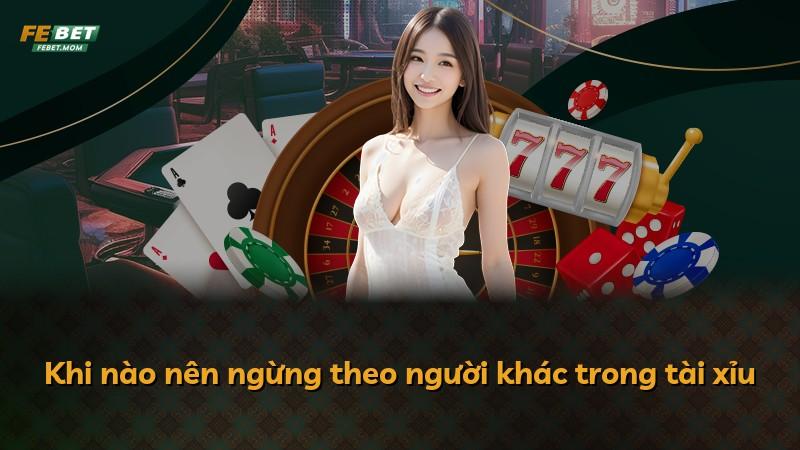 Khi nào nên ngừng theo người khác trong tài xỉu
