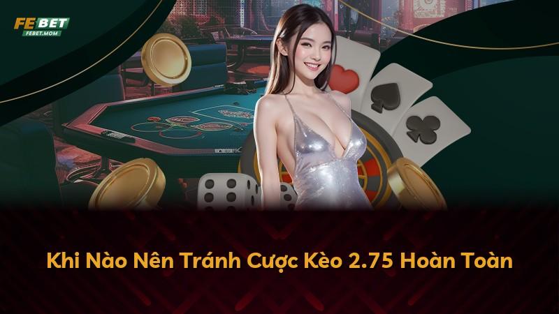 Khi Nào Nên Tránh Cược Kèo 2.75 Hoàn Toàn