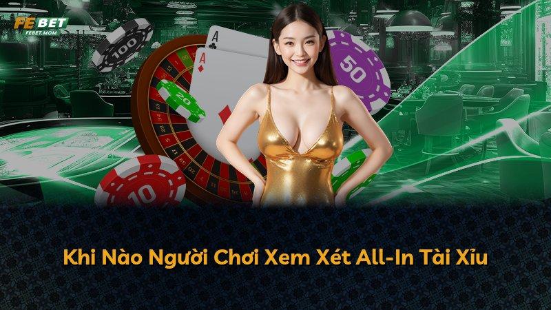 Khi Nào Người Chơi Xem Xét All-In Tài Xỉu