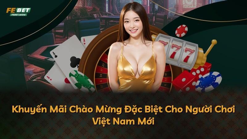 Khuyến Mãi Chào Mừng Đặc Biệt Cho Người Chơi Việt Nam Mới