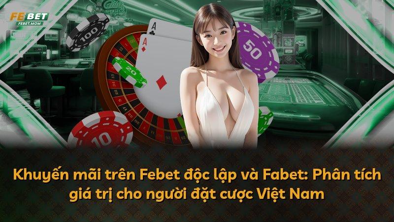 Khuyến mãi trên Febet độc lập và Fabet: Phân tích giá trị cho người đặt cược Việt Nam