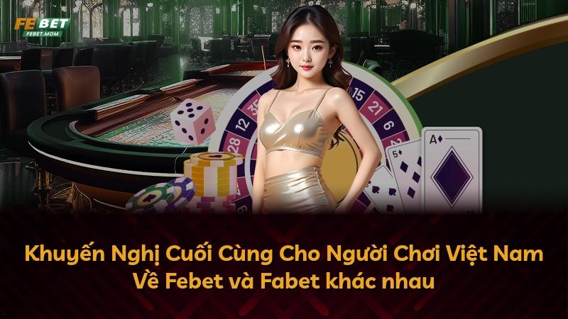 Khuyến Nghị Cuối Cùng Cho Người Chơi Việt Nam Về Febet và Fabet khác nhau