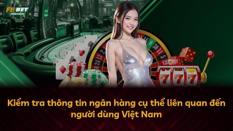 Kiểm tra thông tin ngân hàng cụ thể liên quan đến người dùng Việt Nam