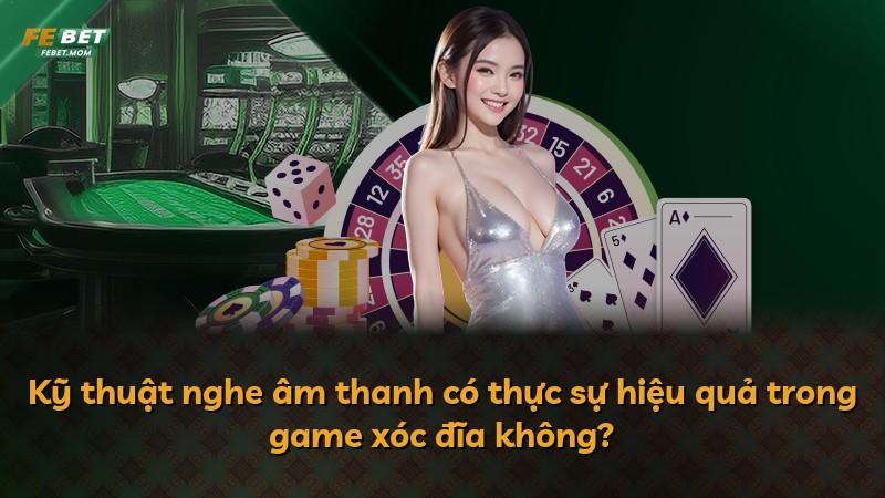 Kỹ thuật nghe âm thanh có thực sự hiệu quả trong game xóc đĩa không?