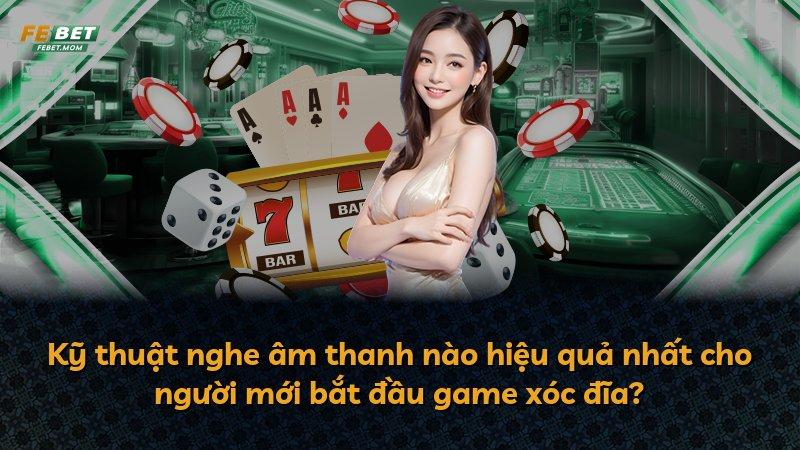 Kỹ thuật nghe âm thanh nào hiệu quả nhất cho người mới bắt đầu game xóc đĩa?