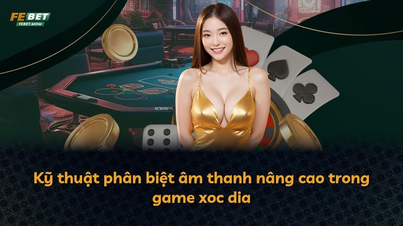 Kỹ thuật phân biệt âm thanh nâng cao trong game xoc dia