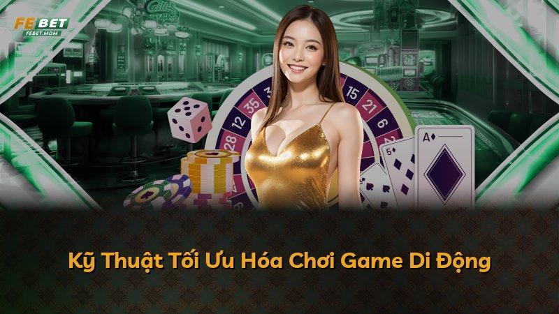 Kỹ Thuật Tối Ưu Hóa Chơi Game Di Động