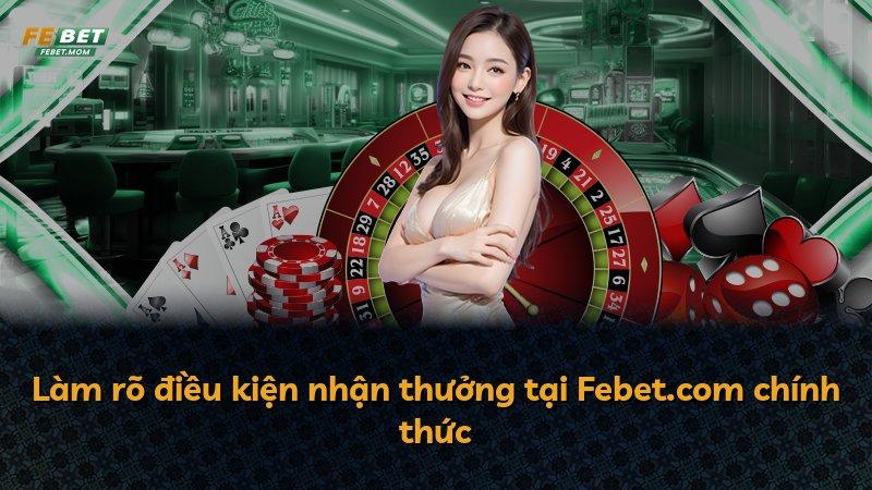 Làm rõ điều kiện nhận thưởng tại Febet.com chính thức