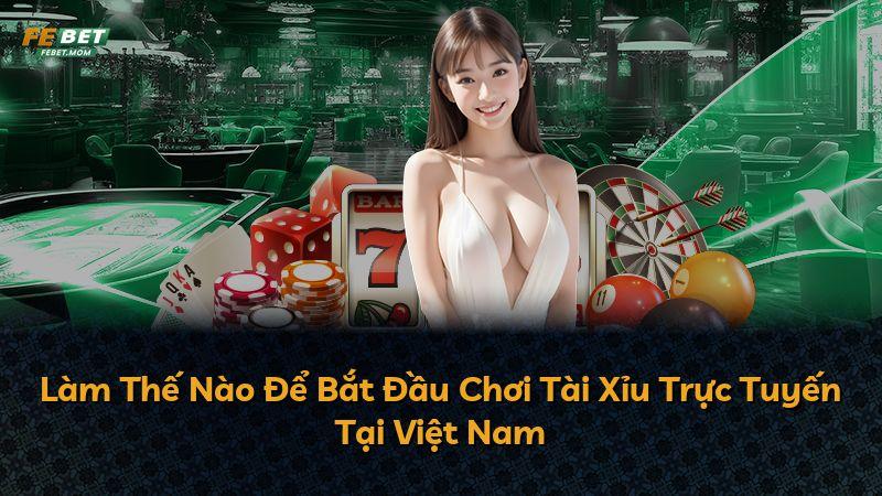 Làm Thế Nào Để Bắt Đầu Chơi Tài Xỉu Trực Tuyến Tại Việt Nam