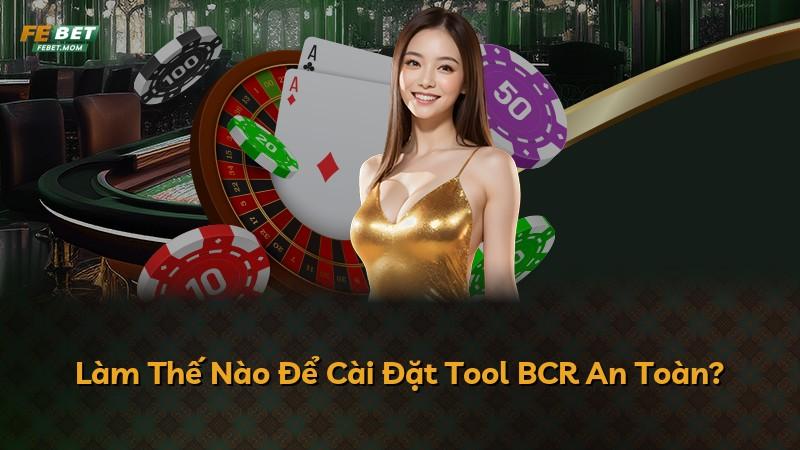 Làm Thế Nào Để Cài Đặt Tool BCR An Toàn?