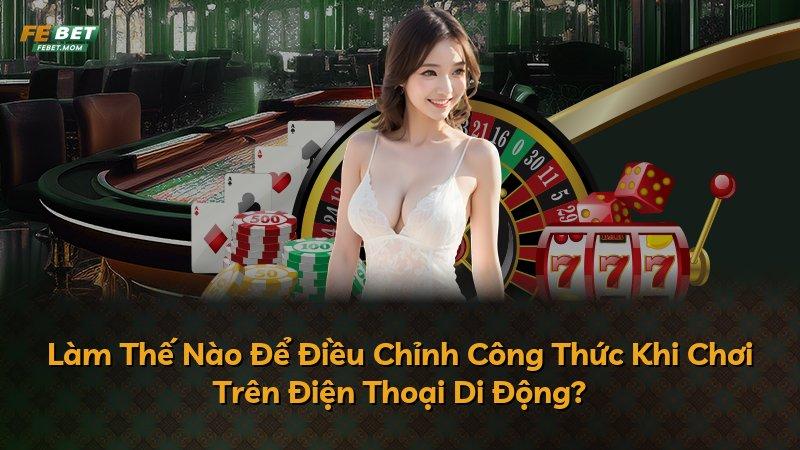 Làm Thế Nào Để Điều Chỉnh Công Thức Khi Chơi Trên Điện Thoại Di Động?