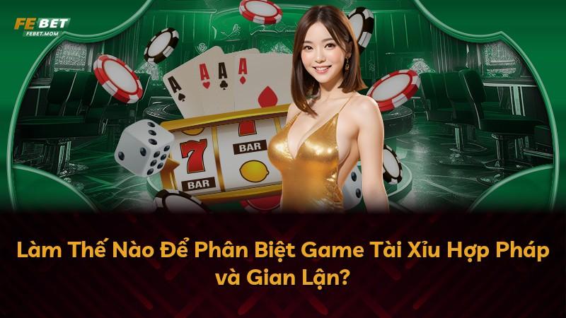Làm Thế Nào Để Phân Biệt Game Tài Xỉu Hợp Pháp và Gian Lận?