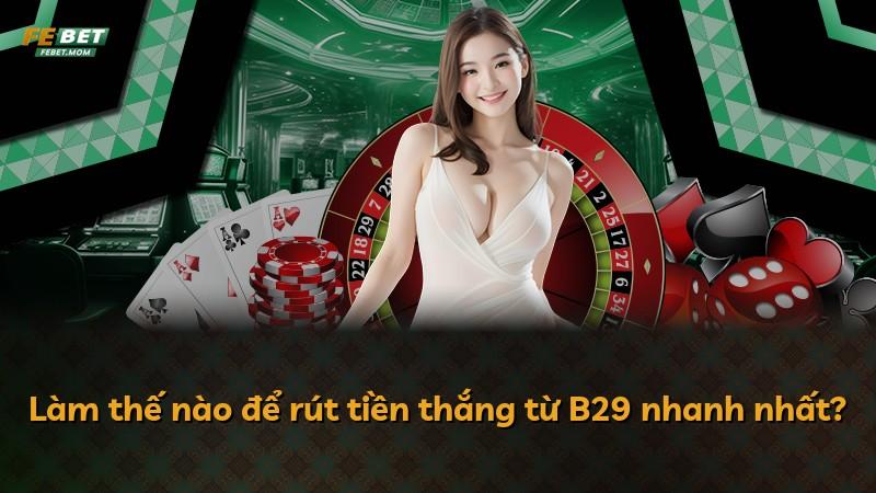 Làm thế nào để rút tiền thắng từ B29 nhanh nhất?