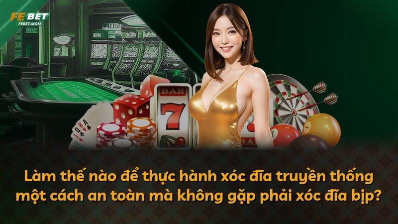 Làm thế nào để thực hành xóc đĩa truyền thống một cách an toàn mà không gặp phải xóc đĩa bịp?