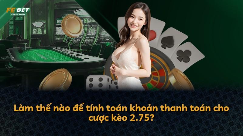 Làm thế nào để tính toán khoản thanh toán cho cược kèo 2.75?
