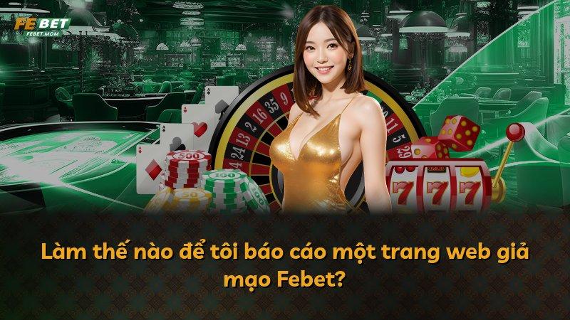 Làm thế nào để tôi báo cáo một trang web giả mạo Febet?