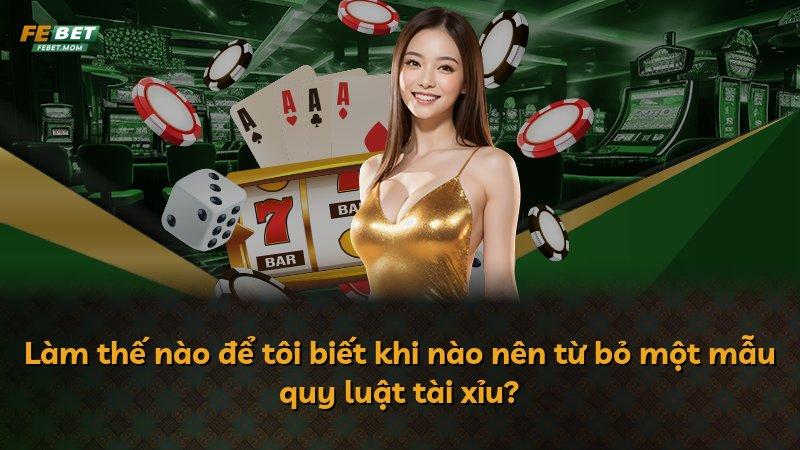 Làm thế nào để tôi biết khi nào nên từ bỏ một mẫu quy luật tài xỉu?