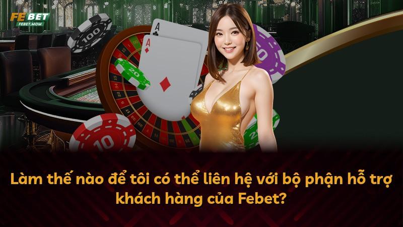 Làm thế nào để tôi có thể liên hệ với bộ phận hỗ trợ khách hàng của Febet?