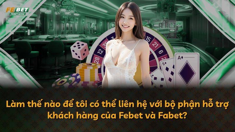 Làm thế nào để tôi có thể liên hệ với bộ phận hỗ trợ khách hàng của Febet và Fabet?