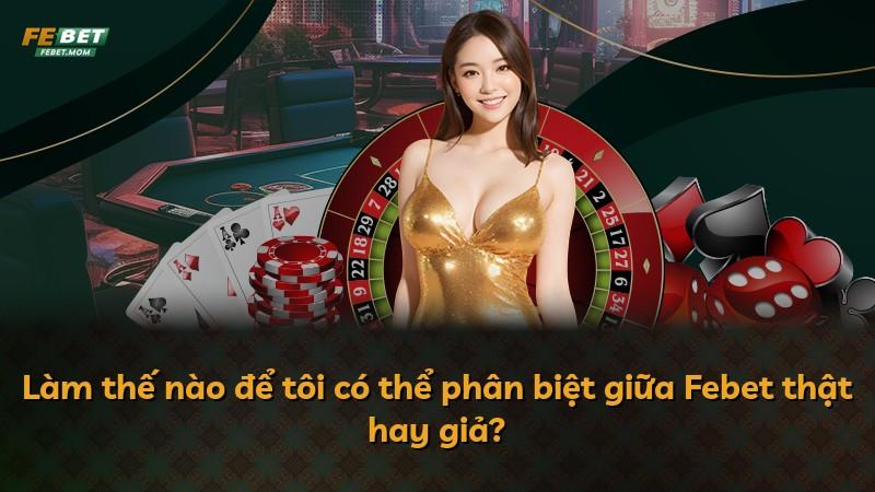 Làm thế nào để tôi có thể phân biệt giữa Febet thật hay giả?