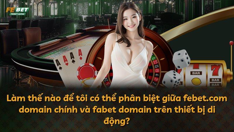 Làm thế nào để tôi có thể phân biệt giữa febet.com domain chính và fabet domain trên thiết bị di động?