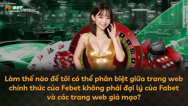 Làm thế nào để tôi có thể phân biệt giữa trang web chính thức của Febet không phải đại lý của Fabet và các trang web giả mạo?