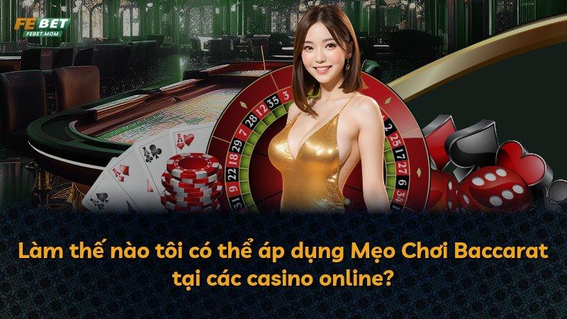 Làm thế nào tôi có thể áp dụng Mẹo Chơi Baccarat tại các casino online?
