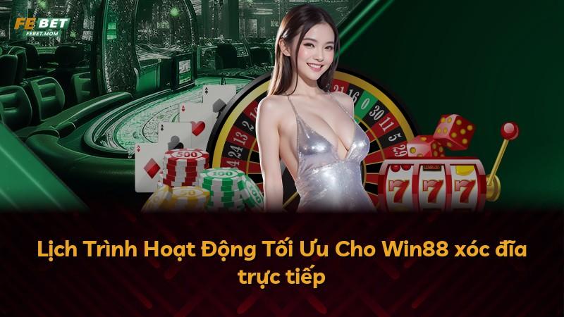 Lịch Trình Hoạt Động Tối Ưu Cho Win88 xóc đĩa trực tiếp