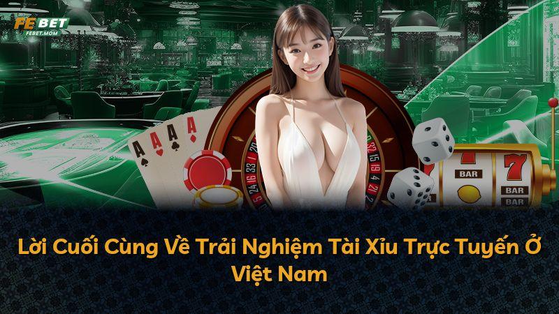 Lời Cuối Cùng Về Trải Nghiệm Tài Xỉu Trực Tuyến Ở Việt Nam