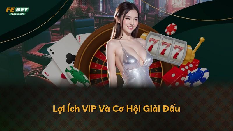 Lợi Ích VIP Và Cơ Hội Giải Đấu