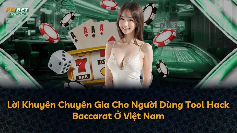 Lời Khuyên Chuyên Gia Cho Người Dùng Tool Hack Baccarat Ở Việt Nam