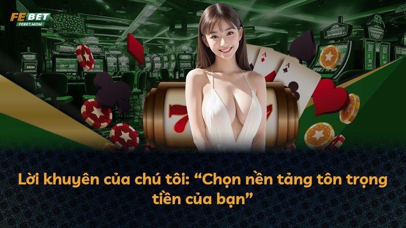 Lời khuyên của chú tôi: “Chọn nền tảng tôn trọng tiền của bạn”