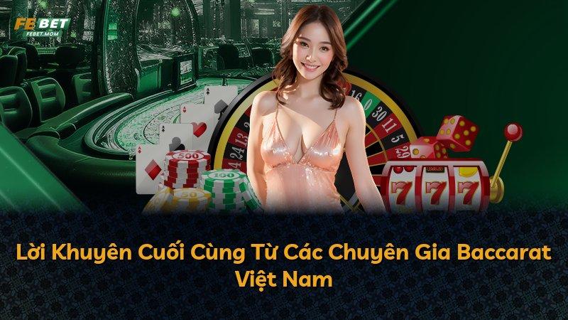 Lời Khuyên Cuối Cùng Từ Các Chuyên Gia Baccarat Việt Nam