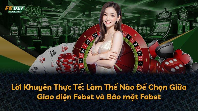Lời Khuyên Thực Tế: Làm Thế Nào Để Chọn Giữa Giao diện Febet và Bảo mật Fabet