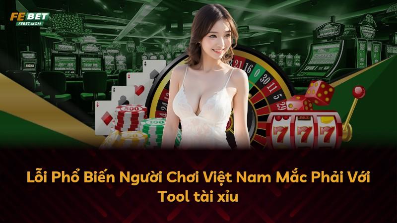 Lỗi Phổ Biến Người Chơi Việt Nam Mắc Phải Với Tool tài xỉu